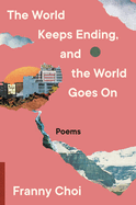 Item #310372 The World Keeps Ending, and the World Goes On. Franny Choi