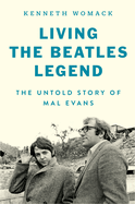 Item #316608 Living the Beatles Legend: The Untold Story of Mal Evans. Kenneth Womack