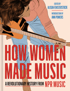 Item #403272 How Women Made Music: A Revolutionary History from NPR Music. Inc National Public...