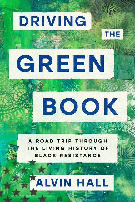 Item #292082 Driving the Green Book: A Road Trip Through the Living History of Black Resistance. Alvin Hall.
