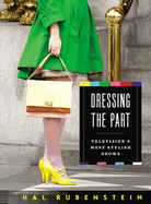 Item #309928 Dressing the Part: Television's Most Stylish Shows. Hal Rubenstein