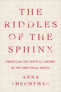 Item #319243 The Riddles of the Sphinx: Inheriting the Feminist History of the Crossword Puzzle....