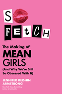 Item #315403 So Fetch: The Making of Mean Girls (And Why We're Still So Obsessed with It)....