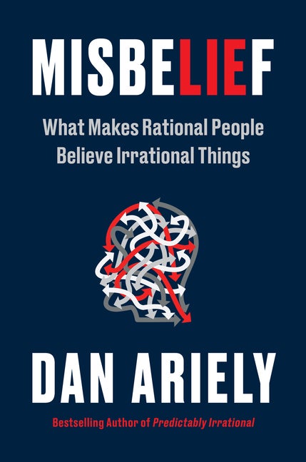 Item #307001 Misbelief: What Makes Rational People Believe Irrational Things. Dr. Dan Ariely