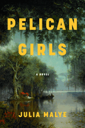 Item #321823 Pelican Girls: A Novel. Julia Malye