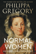 Item #318810 Normal Women: Nine Hundred Years of Making History. Philippa Gregory