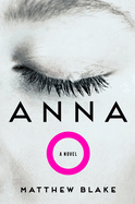Item #313981 Anna O: A Novel. Matthew Blake
