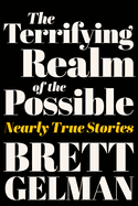 Item #320402 The Terrifying Realm of the Possible: Nearly True Stories. Brett Gelman