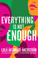 Item #323186 Everything Is Not Enough: A Novel. Lola Akinmade Akerstrom