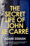 Item #309269 Secret Life of John Le Carre. Adam Sisman