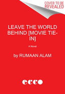 Item #314235 Leave the World Behind [Movie Tie-in]: A Novel. Rumaan Alam