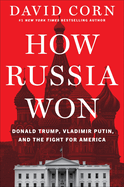 Item #402262 How Russia Won: Donald Trump, Vladimir Putin, and the Fight for America. David Corn,...