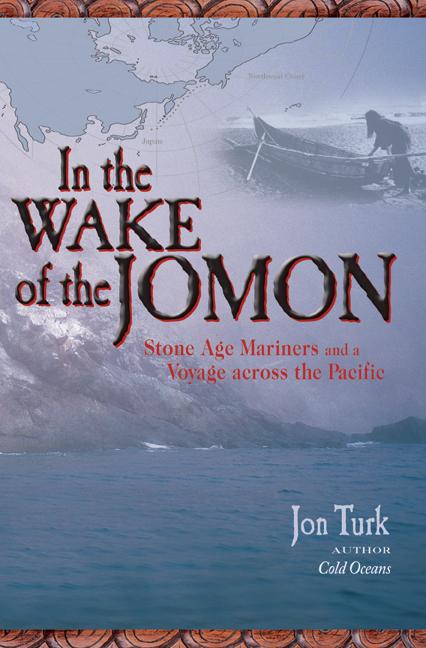 Item #262267 In the Wake of the Jomon: Stone Age Mariners and a Voyage Across the Pacific. Jon Turk