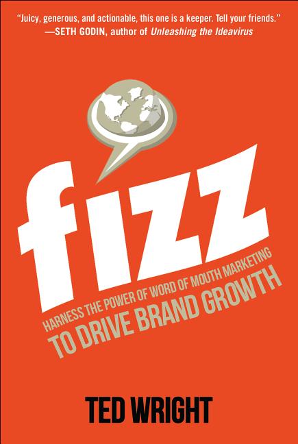 Item #141242 Fizz: Harness the Power of Word of Mouth Marketing to Drive Brand Growth. Ted Wright