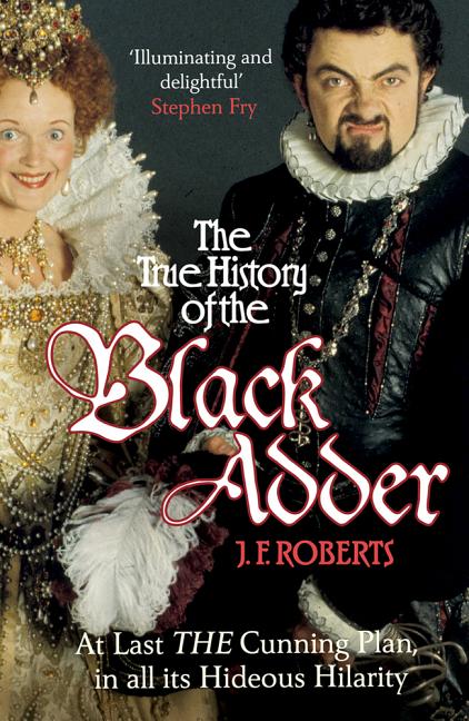 Item #278158 The True History of the Black Adder: At Last, the Cunning Plan, in All Its Hideous...
