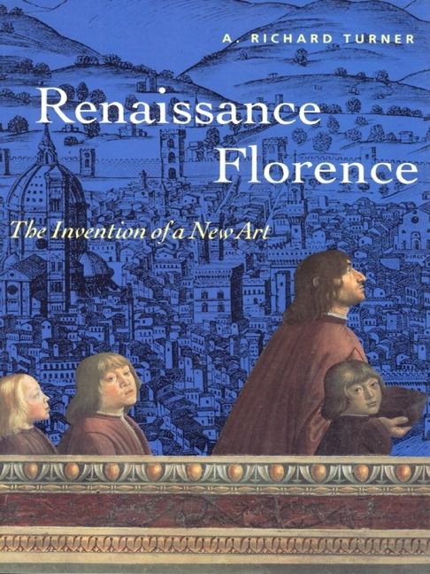 Item #276394 Renaissance Florence: The Invention of a New Art. Richard A. Turner.