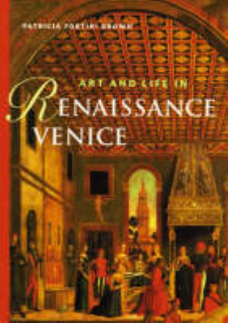 Item #276395 Art and Life in Renaissance Venice. Patricia Fortini Brown
