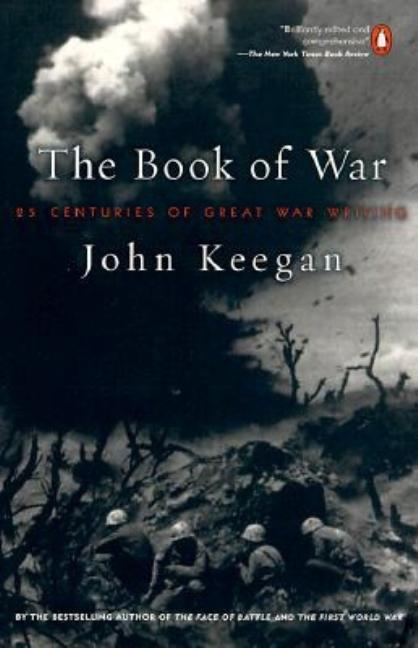 Item #318253 Book of War: 25 Centuries of Great War Writing. John Keegan