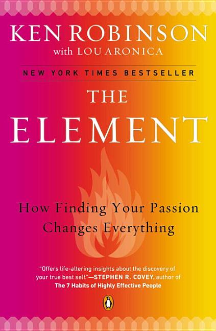 Item #263441 The Element: How Finding Your Passion Changes Everything. Lou Aronica, Ken, Ph D.,...