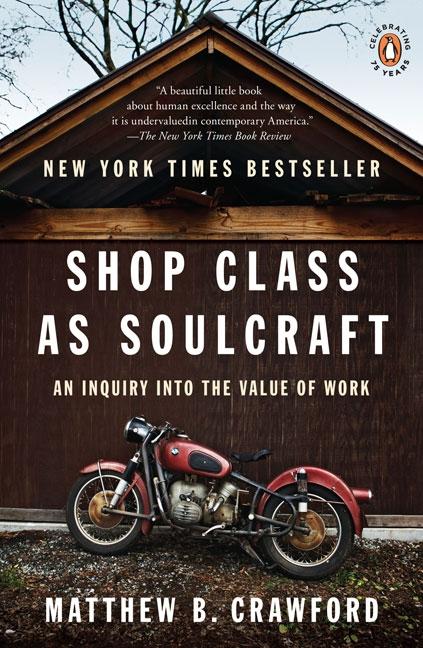 Item #305591 Shop Class as Soulcraft: An Inquiry into the Value of Work. Matthew B. Crawford