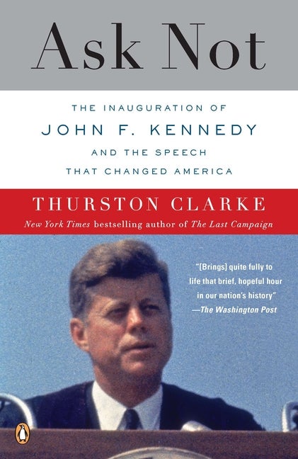 Item #302618 Ask Not: The Inauguration of John F. Kennedy and the Speech That Changed America....