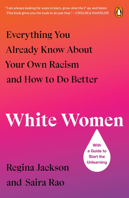 Item #293196 White Women: Everything You Already Know About Your Own Racism and How to Do Better. Saira Rao, Regina, Jackson.