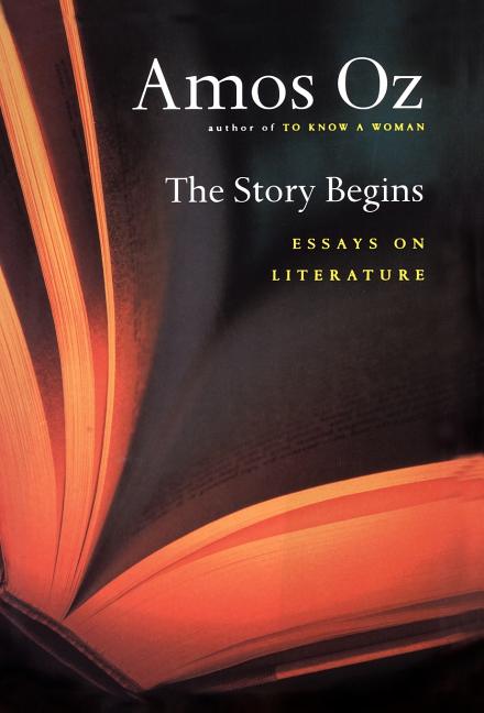 Item #238642 Story Begins: Essays on Literature. Amos Oz