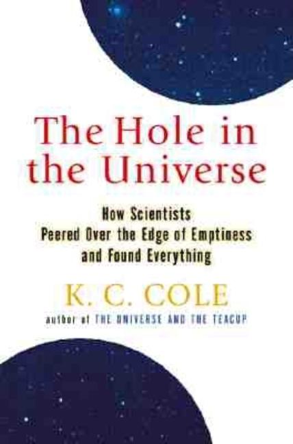 Item #279883 Hole in the Universe: How Scientists Peered Over the Edge of Emptiness and Found Everything. K. C. Cole.