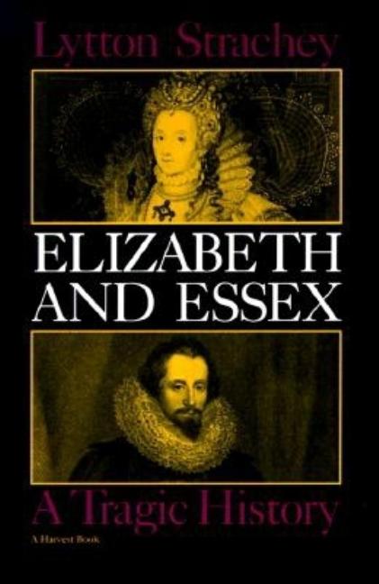 Item #271814 Elizabeth and Essex: A Tragic History. Lytton Strachey