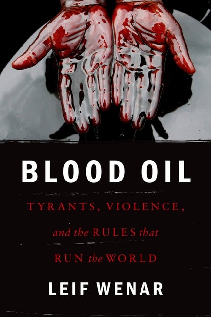 Item #291145 Blood Oil: Tyrants, Violence, and the Rules That Run the World. Leif Wenar.
