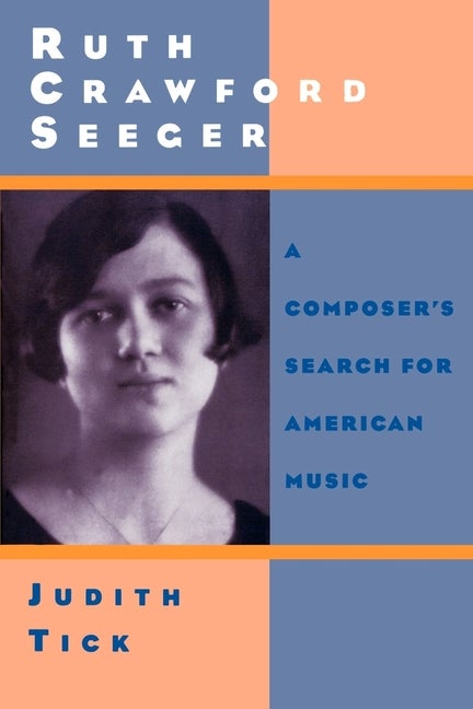 Item #291028 Ruth Crawford Seeger: A Composer's Search for American Music. Judith Tick