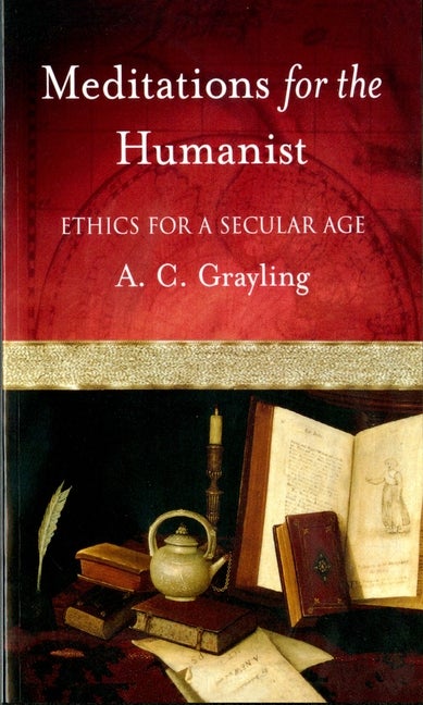 Item #282249 Meditations for the Humanist: Ethics for a Secular Age. A. C. Grayling