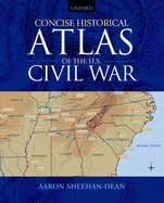 Item #318269 Concise Historical Atlas of the U.S. Civil War. Aaron Sheehan-Dean