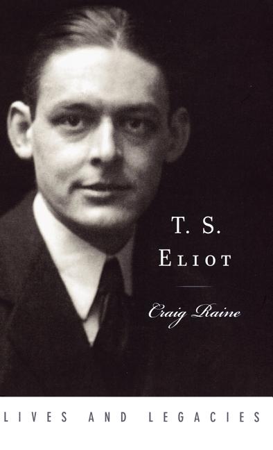 Item #284974 T. S. Eliot (Lives and Legacies Series). Craig Raine.