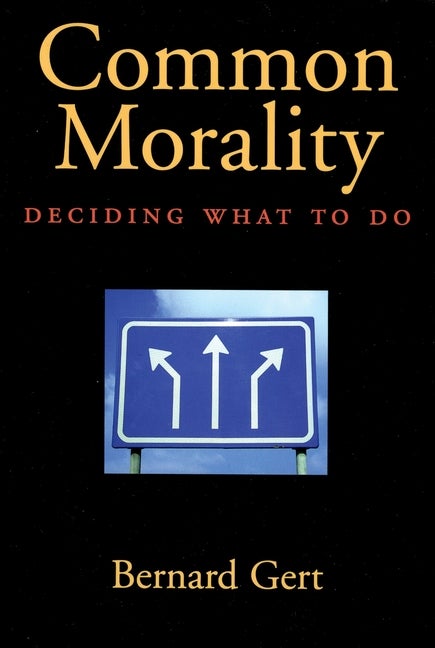 Item #285923 Common Morality: Deciding What to Do. Bernard Gert