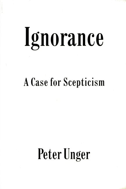 Item #306109 Ignorance: A Case for Scepticism (Clarendon Library of Logic and Philosophy). Peter...