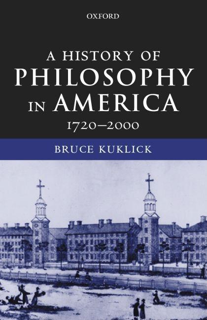 Item #279358 A History of Philosophy in America, 1720-2000. Bruce Kuklick.
