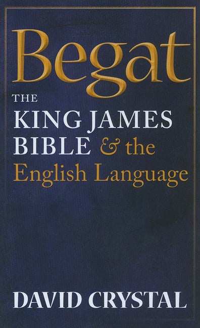 Item #285950 Begat: The King James Bible and the English Language. David Crystal