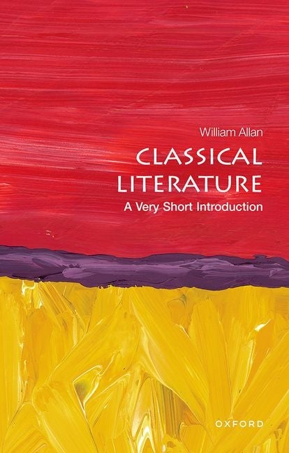 Item #286274 Classical Literature: A Very Short Introduction (Very Short Introductions). William...