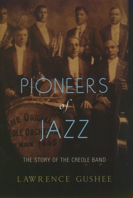Item #305149 Pioneers of Jazz: The Story of the Creole Band. Lawrence Gushee