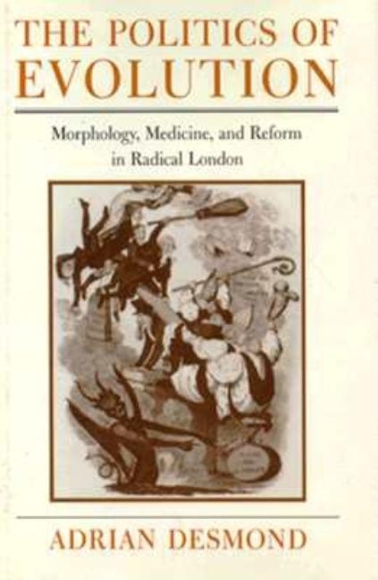 Item #277025 The Politics of Evolution: Morphology, Medicine, and Reform in Radical London (Science and Its Conceptual Foundations series). Adrian Desmond.