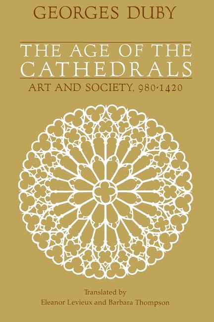 Item #292006 Age of the Cathedrals: Art and Society, 980-1420. Georges Duby.