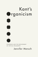 Item #318646 Kant's Organicism: Epigenesis and the Development of Critical Philosophy. Jennifer...