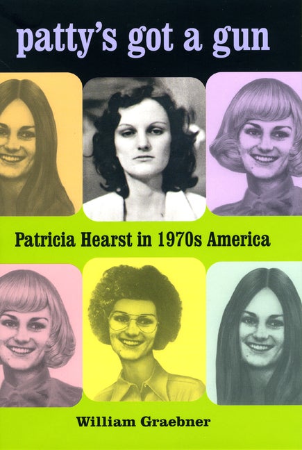 Item #274301 Patty's Got a Gun: Patricia Hearst in 1970s America. William Graebner