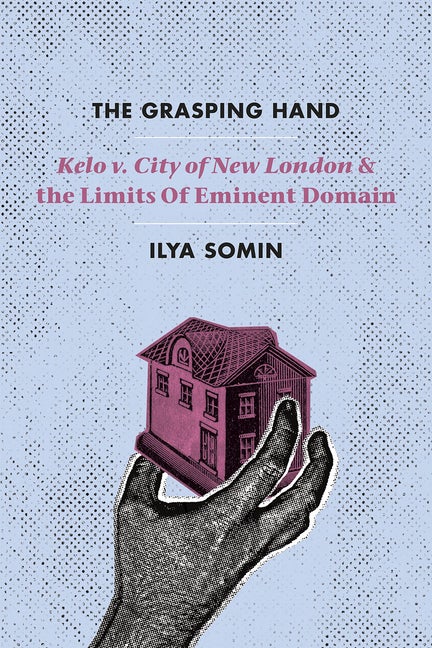 Item #304600 The Grasping Hand: 'Kelo v. City of New London' and the Limits of Eminent Domain....