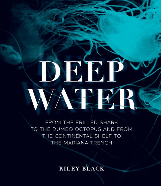 Item #305943 Deep Water: From the Frilled Shark to the Dumbo Octopus and from the Continental...
