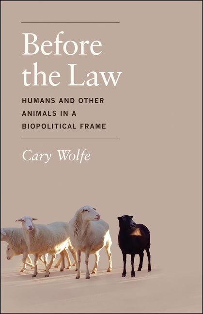 Item #304606 Before the Law: Humans and Other Animals in a Biopolitical Frame. Cary Wolfe