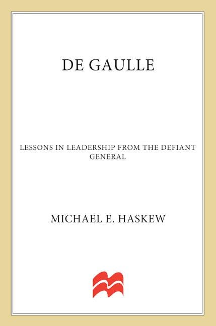Item #263956 de Gaulle: Lessons in Leadership from the Defiant General. Michael E. Haskew