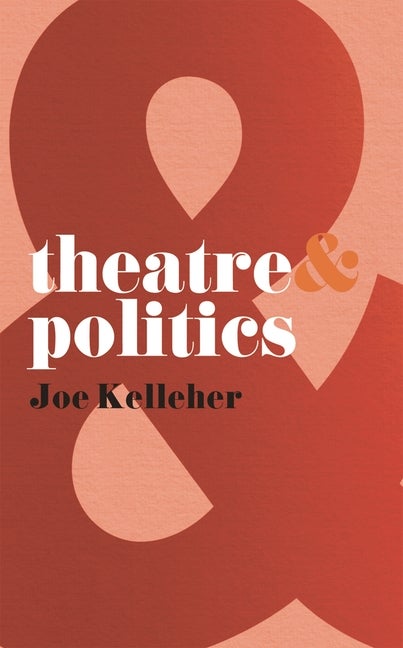 Item #301016 Theatre and Politics (Theatre And, 25). Joe Kelleher