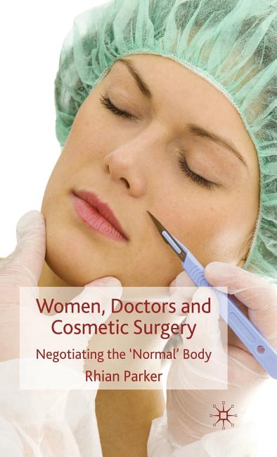 Item #300581 Women, Doctors and Cosmetic Surgery: Negotiating the ‘Normal’ Body. R. Parker